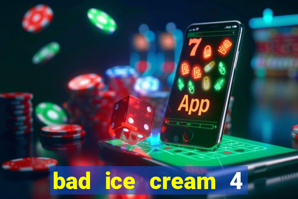 bad ice cream 4 click jogos